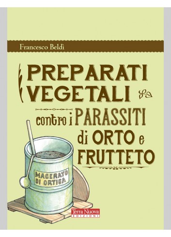 Preparati vegetali contro i parassiti di orto e frutteto - Francesco Beldì