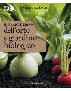 Il grande libro dell'orto e giardino biologico - Marie-Luise Kreuter