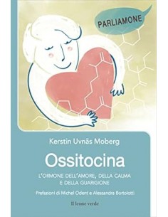 Ossitocina, l'ormone dell'amore. Fonte di calma, rigenerazione e guarigione -  Kerstin Uvnäs Moberg